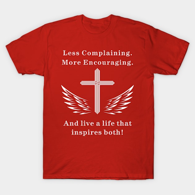 Inspirational Quote T-shirt, Less Complaining More Encouraging, Winged Cross Graphic Tee, Motivational Life Message Apparel T-Shirt by CrossGearX